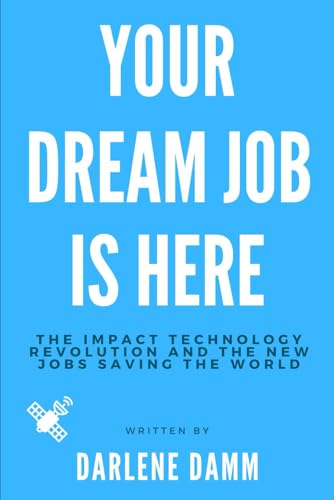 Your Dream Job is Here: The Impact Technology Revolution and the New Jobs Saving the World