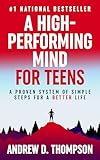 A High-Performing Mind for Teens: A Proven System of Simple Steps for a Better and Happier Life - (A Motivational Book for Self-Improvement)