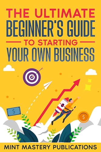 The Ultimate Beginner's Guide to Starting Your Own Business