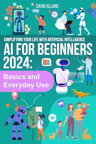 AI FOR BEGINNERS 2024: Basics And Everyday Use