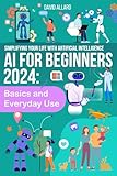 AI FOR BEGINNERS 2024: Basics And Everyday Use