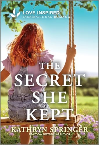 The Secret She Kept: An Uplifting Inspirational Romance – A Love Inspired Small Town Second Chance Story