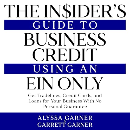 The Insider’s Guide to Business Credit Using an EIN Only: Get Tradelines, Credit Cards, and Loans for Your Business with No Personal Guarantee