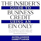 The Insider’s Guide to Business Credit Using an EIN Only: Get Tradelines, Credit Cards, and Loans for Your Business with No Personal Guarantee