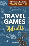 Travel Games for Adults: 100+ Games, Activities & Conversation Starters for Road Trips & Airplane Journeys