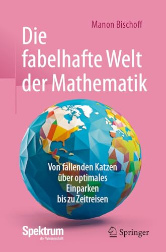 Die fabelhafte Welt der Mathematik: Von fallenden Katzen über optimales Einparken bis zu Zeitreisen (German Edition)