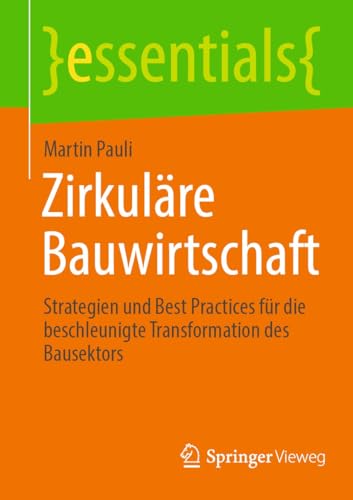Zirkuläre Bauwirtschaft: Strategien und Best Practices für die beschleunigte Transformation des Bausektors (essentials) (German Edition)