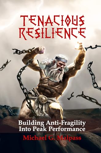 Tenacious Resilience: Building Anti-Fragility Into Peak Performance
