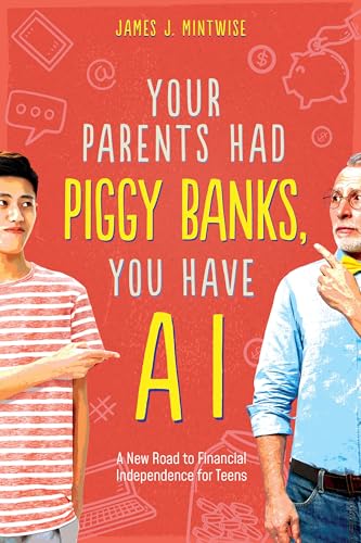 Your Parents had Piggy Banks, You Have AI: A New Road to Financial Independence for Teens