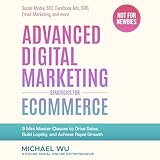 Advanced Digital Marketing Strategies for Ecommerce: 9 Mini Master Classes to Drive Sales, Build Loyalty, and Achieve Rapid Growth