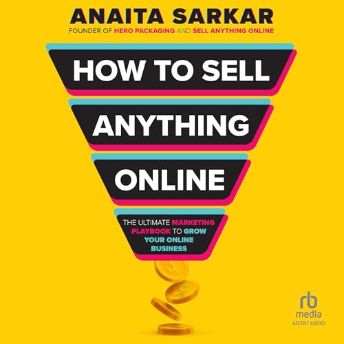 How to Sell Anything Online: The Ultimate Marketing Playbook to Grow Your Online Business