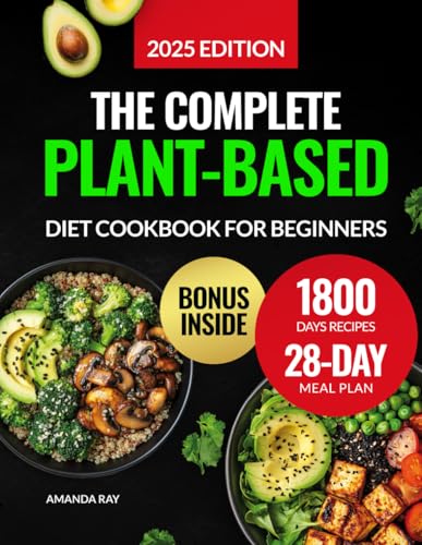 The Complete Plant-Based Diet Cookbook for Beginners: 1800 Days of Delicious, Nutritious, and Easy Recipes to Cook Vibrant and Quick Meals with a 28-Day Meal Plan for Healthy Eating and Weight Loss