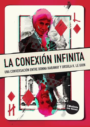 La conexión infinita: Una conversación entre Donna Haraway y Ursula K. Le Guin (La pasión de Mary Read nº 54) (Spanish Edition)