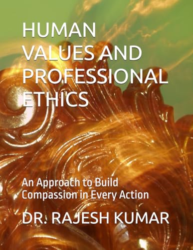 HUMAN VALUES AND PROFESSIONAL ETHICS: An Approach to Build Compassion in Every Action