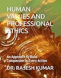 HUMAN VALUES AND PROFESSIONAL ETHICS: An Approach to Build Compassion in Every Action