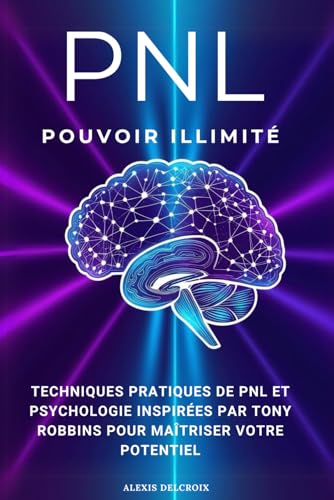 Pouvoir illimité – Techniques pratiques de PNL et psychologie inspirées par Tony Robbins pour maîtriser votre potentiel (French Edition)