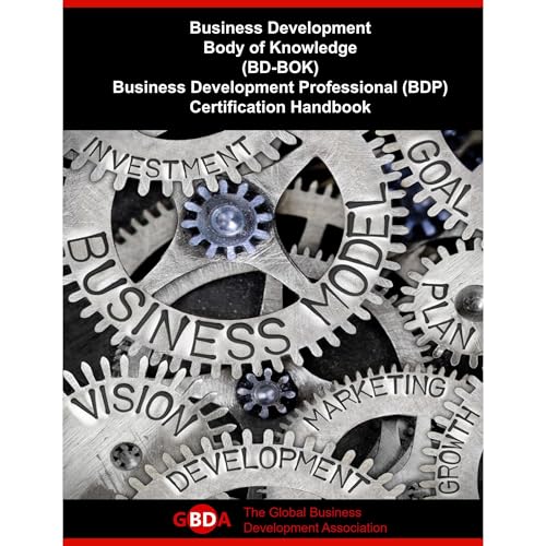 Business Development Body of Knowledge (BD-BOK): Business Development Professional (BDP) Certification Handbook