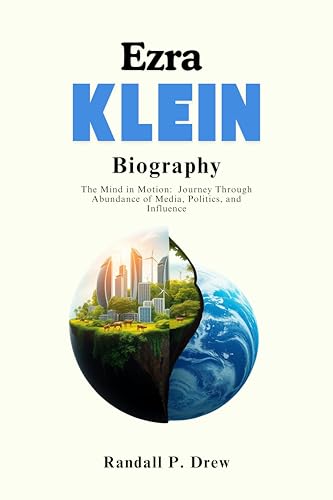 Ezra Klein Biography: The Mind in Motion: Journey Through Abundance of Media, Politics, and Influence