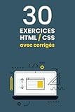 30 exercices HTML/CSS avec corrigés: Perfectionnez vos compétences en création de sites internet