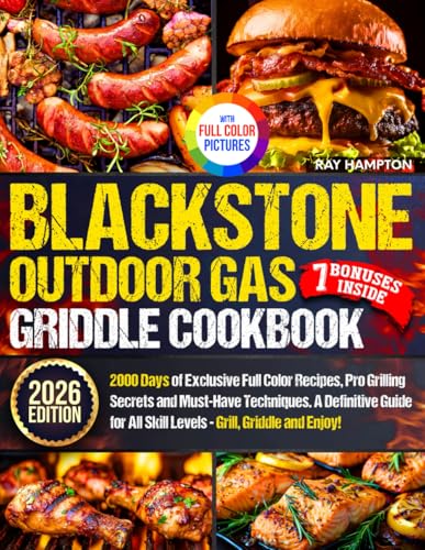 Blackstone Outdoor Gas Griddle Cookbook: 2000 Days of Exclusive Full Color Recipes, Pro Grilling Secrets and Must-Have Techniques. A Definitive Guide for All Skill Levels - Grill, Griddle and Enjoy!
