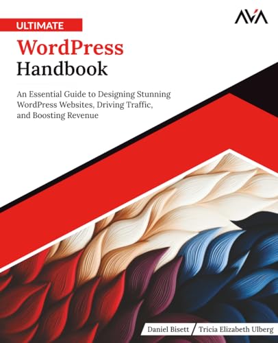 Ultimate WordPress Handbook: An Essential Guide to Designing Stunning WordPress Websites, Driving Traffic, and Boosting Revenue (English Edition) (Frontend Designer — Tools & CMS)