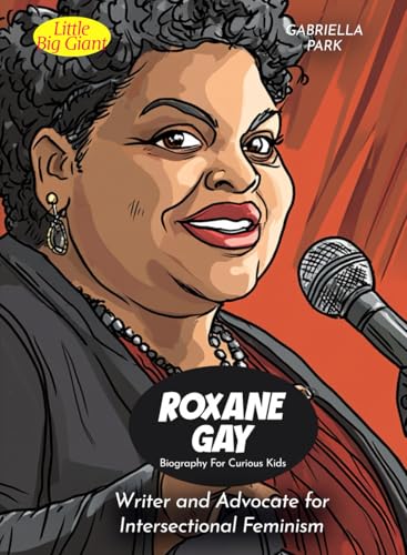Roxane Gay Biography For Curious Kids: Writer and Advocate for Intersectional Feminism (Biography For Kids)