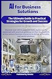 AI for Business Solutions: The Ultimate Guide to Practical Strategies for Growth and Success