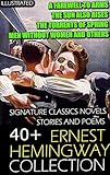 40+ Ernest Hemingway Collection. Signature Classics Novels, Stories and Poems. Illustrated: A Farewell to Arms, The Sun Also Rises, The Torrents of Spring, Men Without Women and others