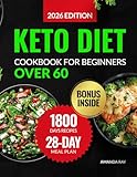 Keto Diet Cookbook for Beginners Over 60: A Complete Guide with 1800 Days of Simple, Delicious, Low-Sugar & Carb Recipes with a 28-Day Ketogenic Meal Plan for Easy Weight Loss & a Healthy Lifestyle