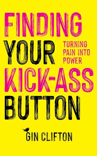 Finding Your Kick-Ass Button: Turning Pain Into Power