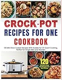 Crock Pot Recipes for One Cookbook: 120 Mini Slow Cooker Recipes With Guides for 1.5-Quart Cooking, Perfect for Single Men and Women