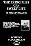 The Principles of a Sweet Life: The Journey towards a Life of Joy, Abundance, and Sweetness