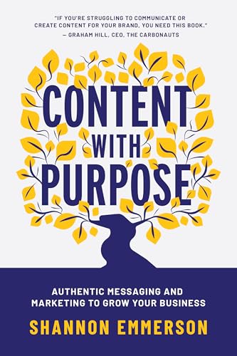 Content With Purpose: Authentic Messaging And Marketing to Grow Your Business