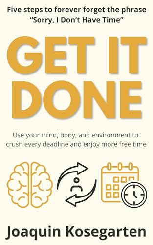 Get It Done: Five steps to forever forget the phrase "Sorry, I Don't Have Time"