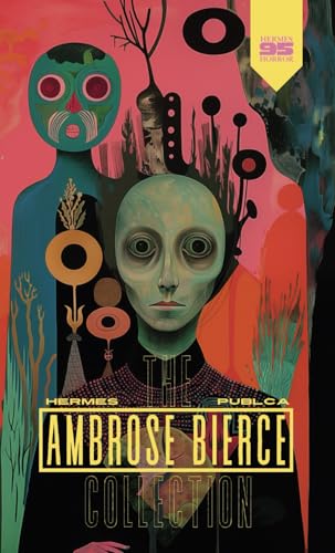 The Ambrose Bierce Collection: Including Chickamauga, Owl Creek Bridge, The Damned Thing, A Watcher by the Dead, and many more