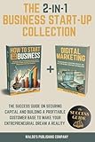 The 2-in-1 Business Start-Up Collection: The Success Guide on Securing Capital and Building a Profitable Customer Base to Make Your Entrepreneurial Dream a Reality