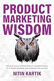 Product Marketing Wisdom: Real World Lessons on Market Research, Competitive Analysis, Go-To-Market, Storytelling, Sales Enablement, KPIs, and more