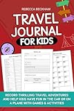 TRAVEL JOURNAL FOR KIDS: Record Thrilling Travel Adventures and Help Kids Have Fun in the Car or on a Plane with Games & Activities, No Screen Time