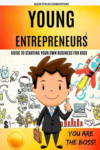 Young Entrepreneurs Guide to Starting Your Own Business for Kids: You're the Boss. Be Part of the New Rich in Today's Global Economy