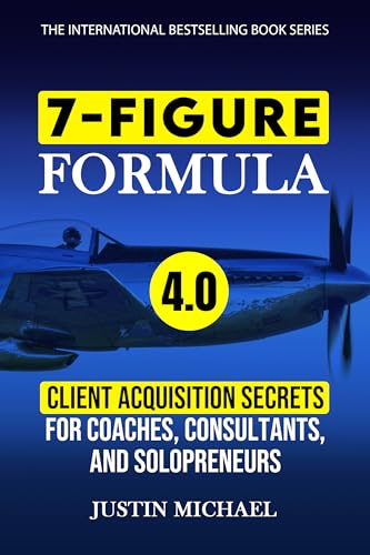 7-Figure Formula: Client Acquisition Secrets For Coaches, Consultants, and Solopreneurs (Justin Michael Method Book 4)