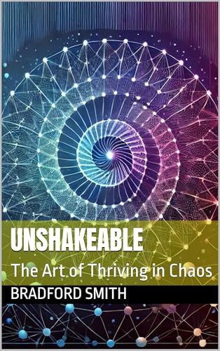 Unshakeable: The Art of Thriving in Chaos (The Resilience Personal Development Series)