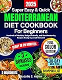 Super Easy & Quick Mediterranean Diet Cookbook for Beginners: Hundreds of Healthy, Budget-Friendly, and Mouthwatering Recipes Ready in Just 20 Minutes! Includes a 30-Day Meal Plan and Shopping List