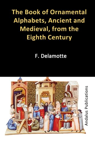The Book of Ornamental Alphabets, Ancient and Medieval, from the Eighth Century