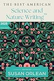 The Best American Science and Nature Writing 2025: A Collection of the Year's Most Insightful Essays on the Natural World, Climate Change, and the Wonders of Science Curated by Susan Orlean