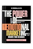 The Power of Emotional Marketing – Transform Customer Behavior by Building Emotional Connections That Resonate with Audiences
