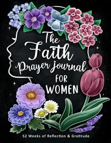 The Faith Prayer Journal for Women: A Guided Devotional and Gratitude Notebook with Scriptures to Practice, Weekly Reflections and Inspirational Bible for Christians