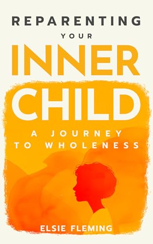 Reparenting Your Inner Child, A Journey to Wholeness: Map Your Trauma, Rediscover Your Authentic Self, Enhance Your Relationships, and Achieve Emotional Wellness for Lasting Inner Peace.
