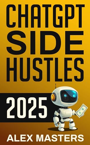 ChatGPT Side Hustles 2025: Your 7-Part Blueprint to Passive Income and Financial Freedom with AI (How To Make Money Online With ChatGPT Book 1)