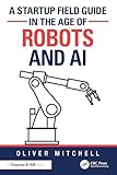 A Startup Field Guide in the Age of Robots and AI