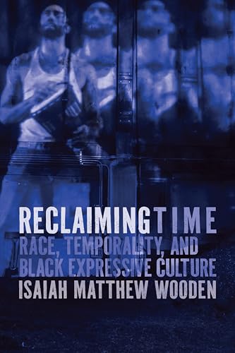 Reclaiming Time: Race, Temporality, and Black Expressive Culture